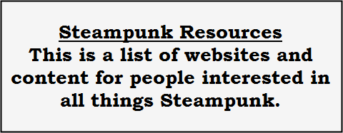 Steampunk Resources.  This is a list of websites and content for people interested in all things steampunk.